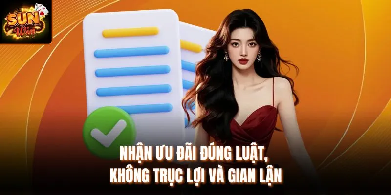 Nhận ưu đãi đúng luật, không trục lợi và gian lận