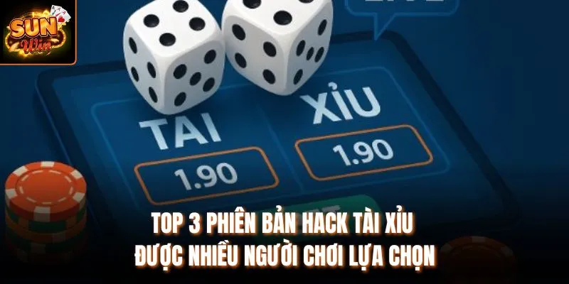 Top 3 phiên bản hack Tài Xỉu được nhiều người chơi lựa chọn
