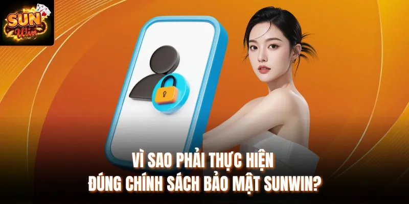 Vì sao phải thực hiện đúng chính sách bảo mật Sunwin?